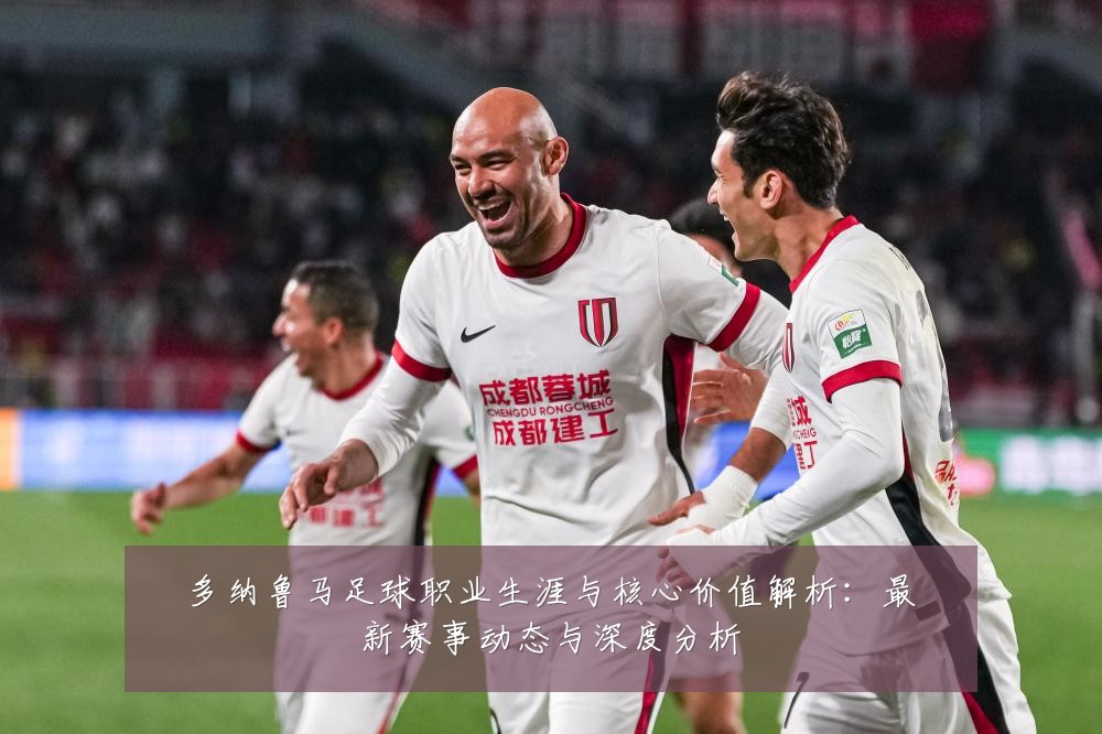 多纳鲁马足球职业生涯与核心价值解析：最新赛事动态与深度分析